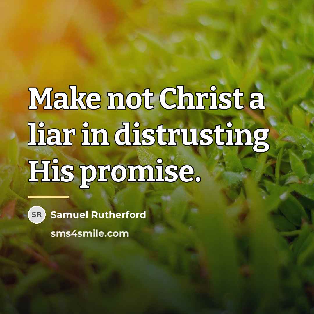 “Make not Christ a liar in distrusting His promise.…” quote by Samuel Rutherford