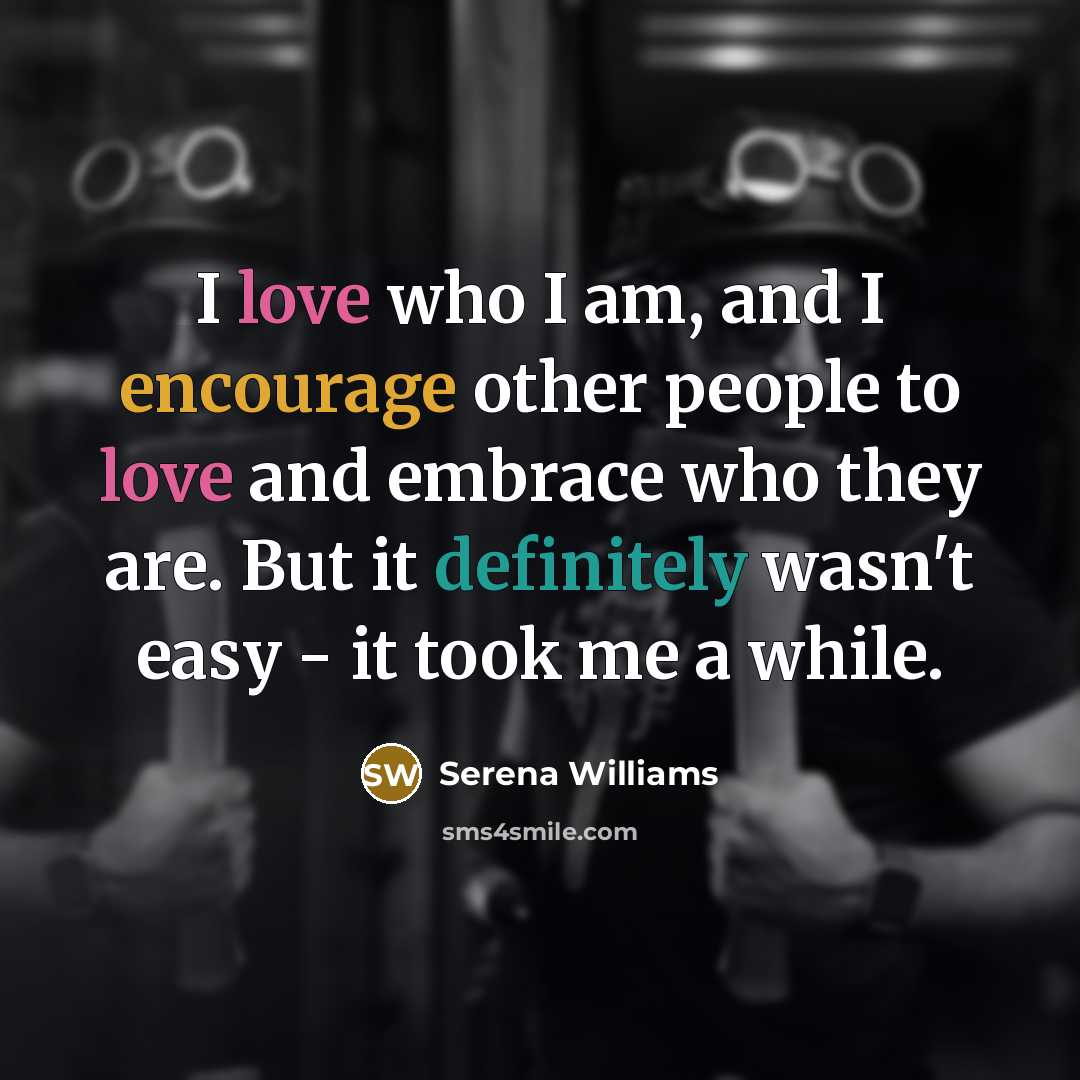 “I love who I am, and I encourage other people…” quote by Serena Williams