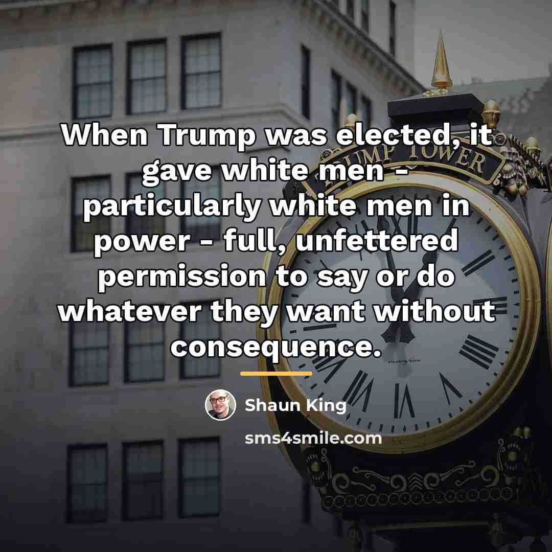 “When Trump was elected, it gave white men - particularly…” quote by Shaun King