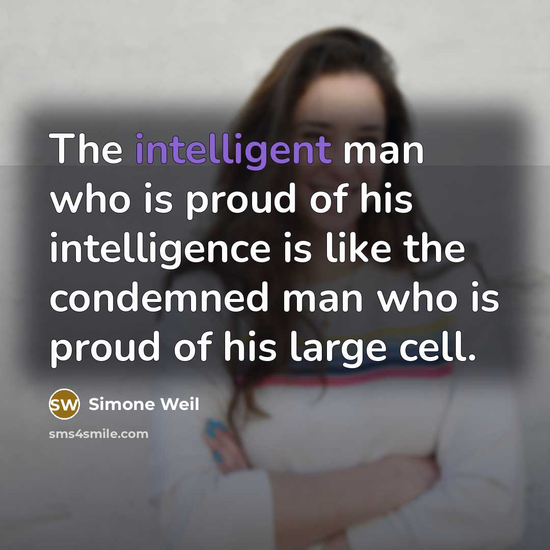 “The intelligent man who is proud of his intelligence is…” quote by Simone Weil