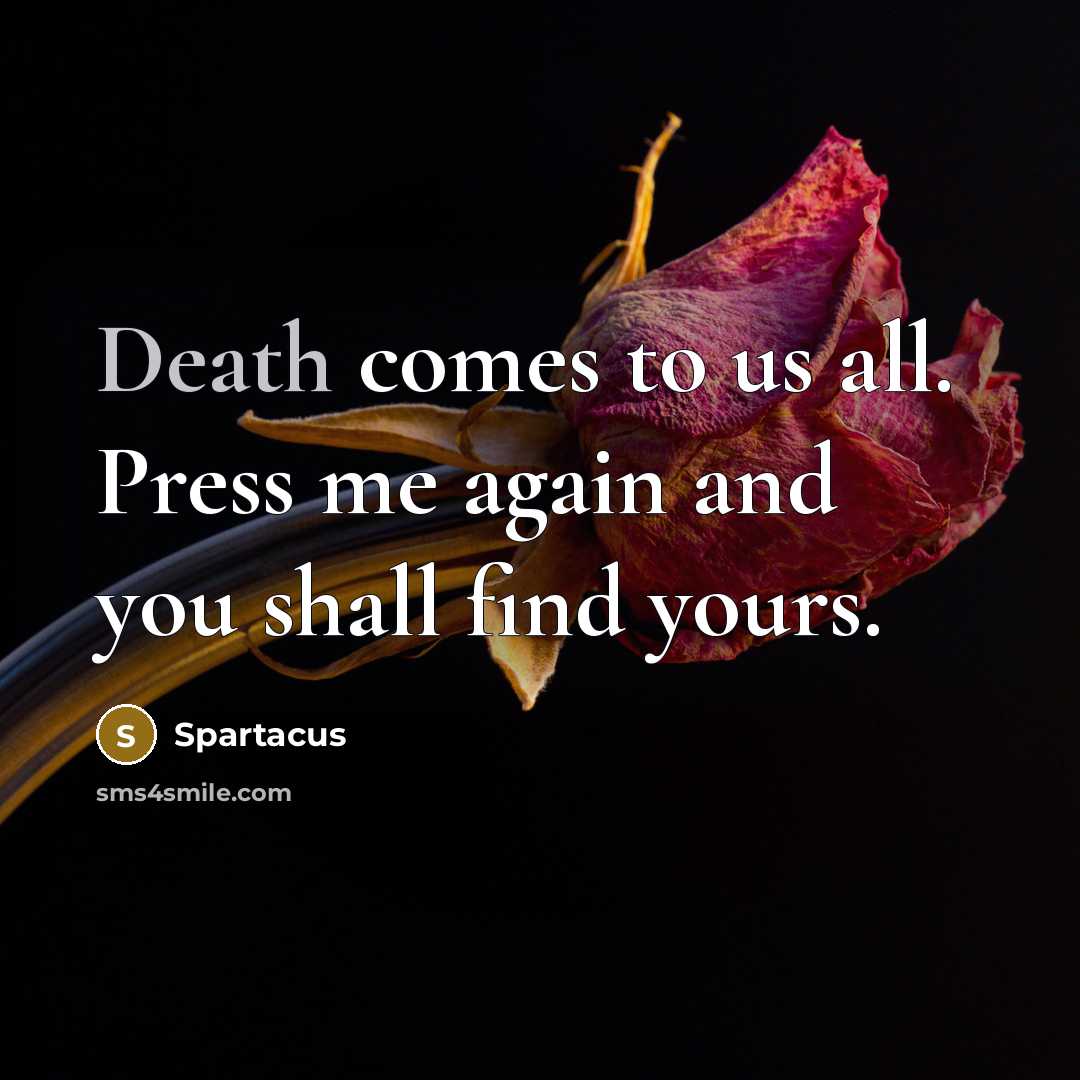 “Death comes to us all. Press me again and you…” quote by Spartacus