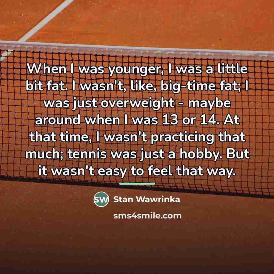 “When I was younger, I was a little bit fat.…” quote by Stan Wawrinka