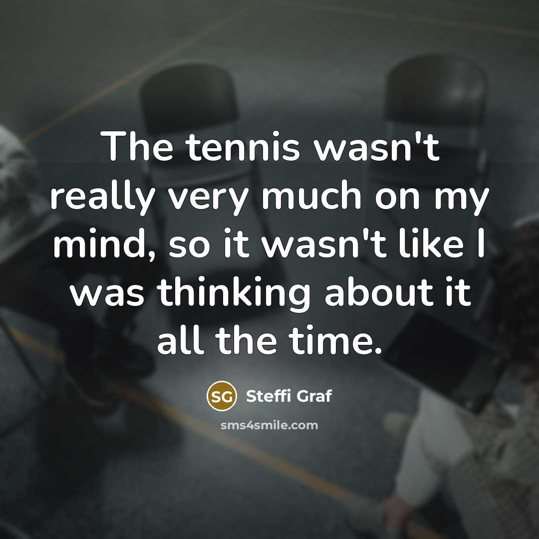 “The tennis wasn't really very much on my mind, so…” quote by Steffi Graf