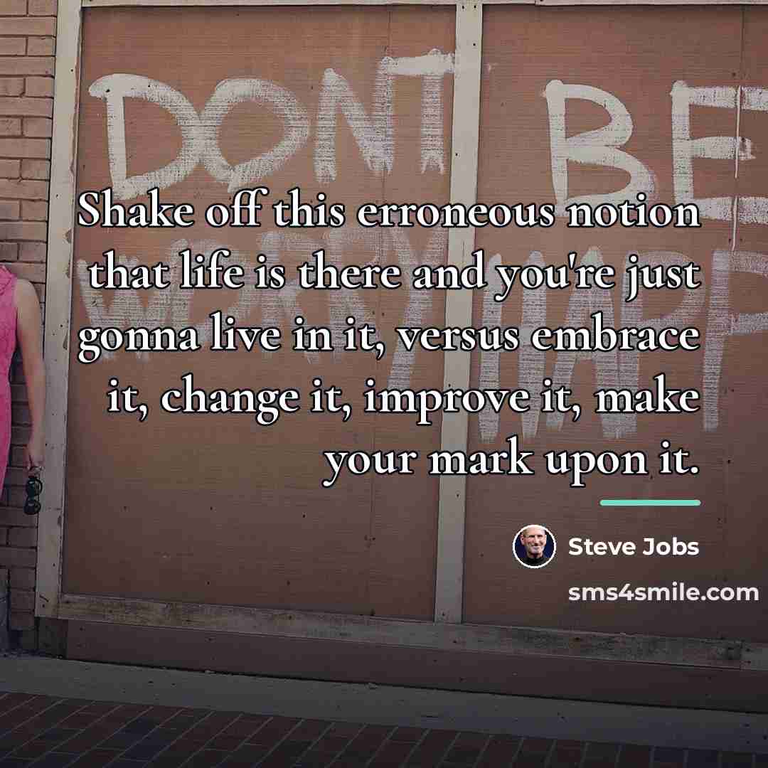 “Shake off this erroneous notion that life is there and…” quote by Steve Jobs