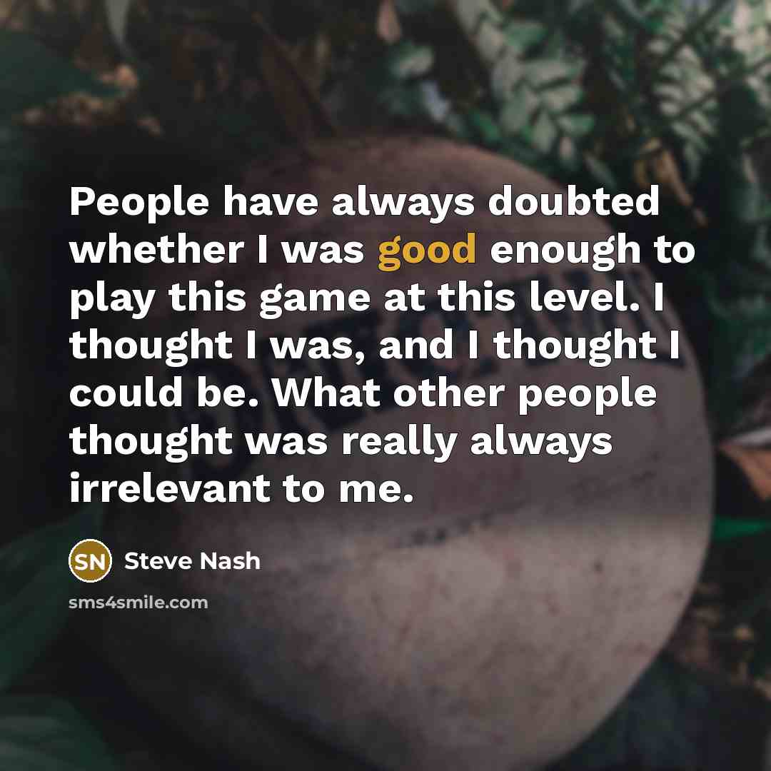 “People have always doubted whether I was good enough to…” quote by Steve Nash
