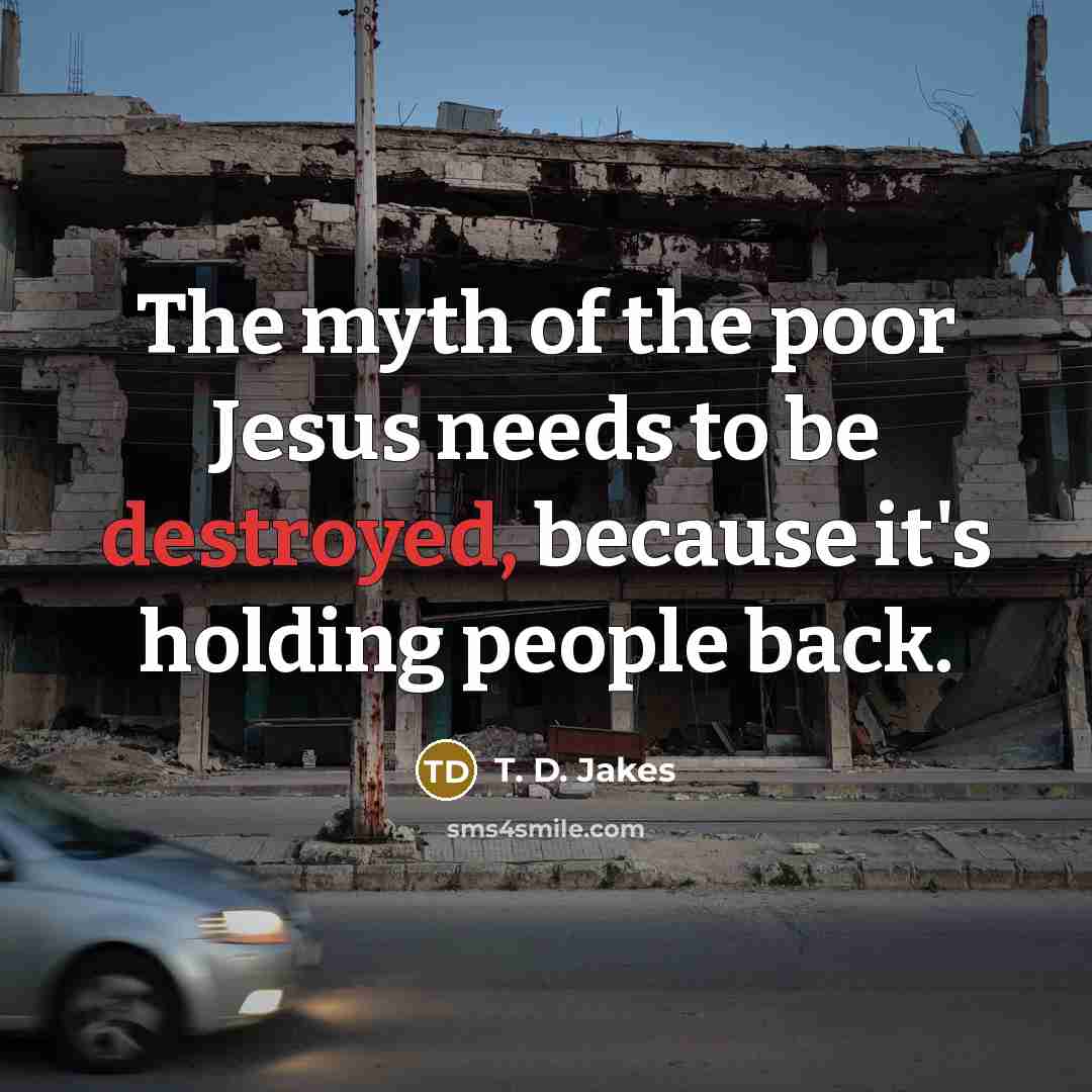 “The myth of the poor Jesus needs to be destroyed,…” quote by T. D. Jakes