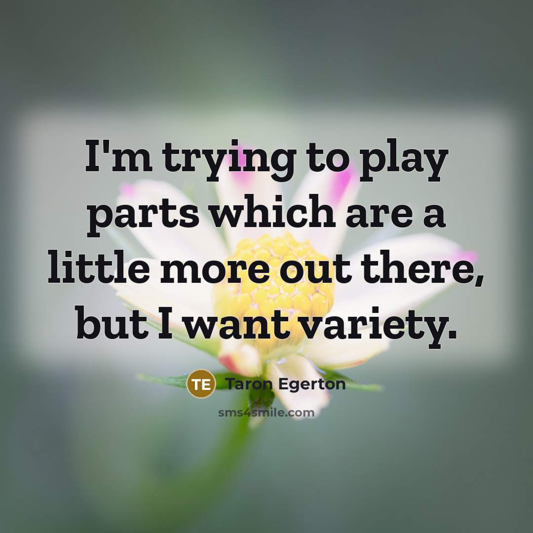 “I'm trying to play parts which are a little more…” quote by Taron Egerton