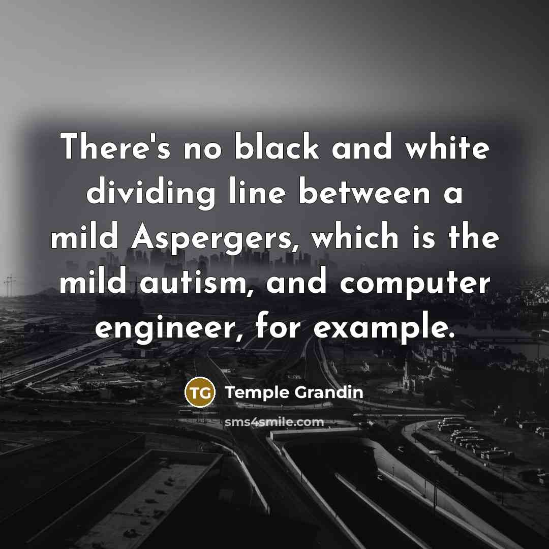 “There's no black and white dividing line between a mild…” quote by Temple Grandin