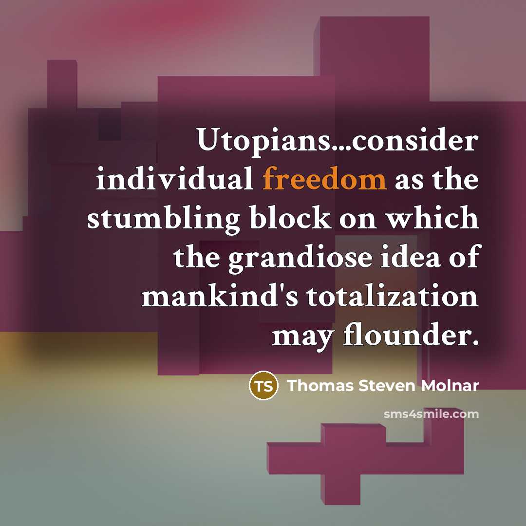 “Utopians...consider individual freedom as the stumbling block on which the…” quote by Thomas Steven Molnar