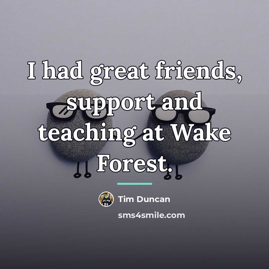 “I had great friends, support and teaching at Wake Forest.…” quote by Tim Duncan