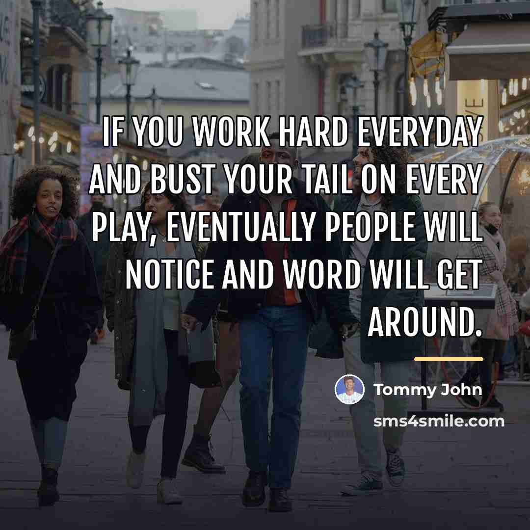 “If you work hard everyday and bust your tail on…” quote by Tommy John