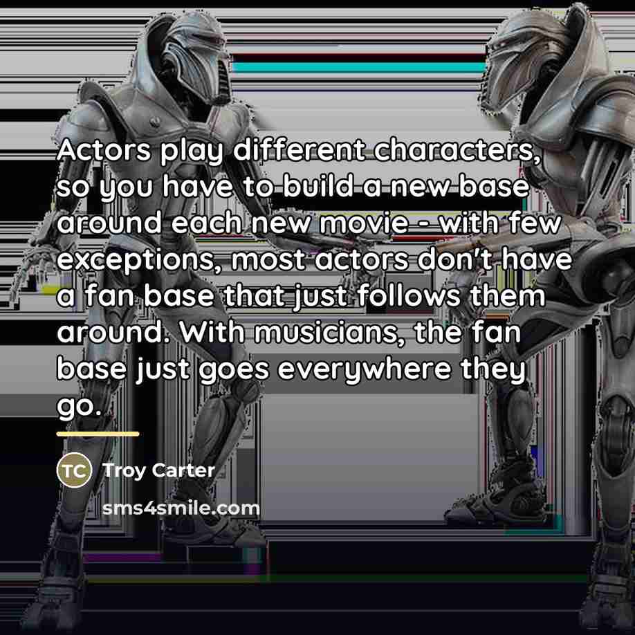 “Actors play different characters, so you have to build a…” quote by Troy Carter