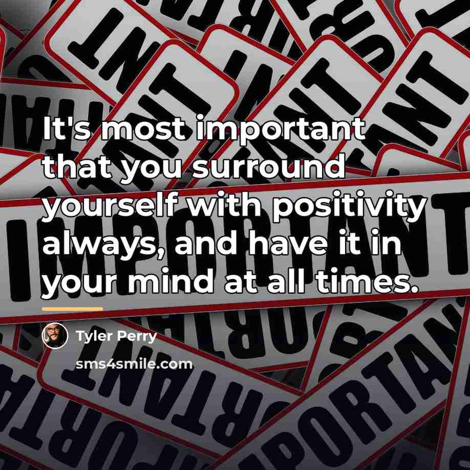 “It's most important that you surround yourself with positivity always,…” quote by Tyler Perry
