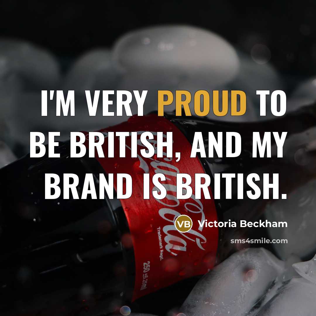 “I'm very proud to be British, and my brand is…” quote by Victoria Beckham