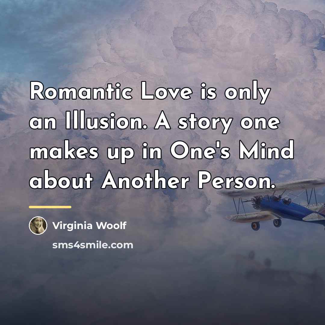 “Romantic Love is only an Illusion. A story one makes…” quote by Virginia Woolf
