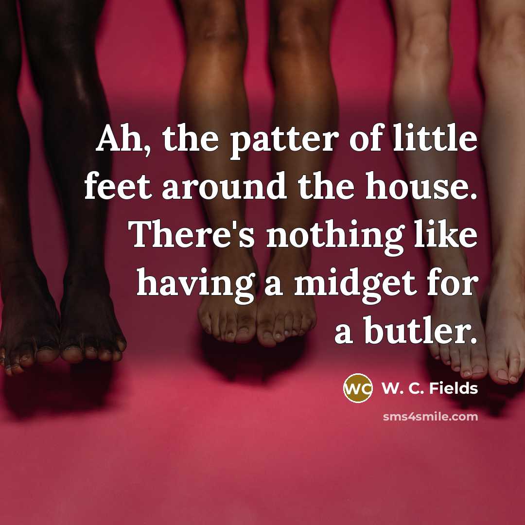 “Ah, the patter of little feet around the house. There's…” quote by W. C. Fields