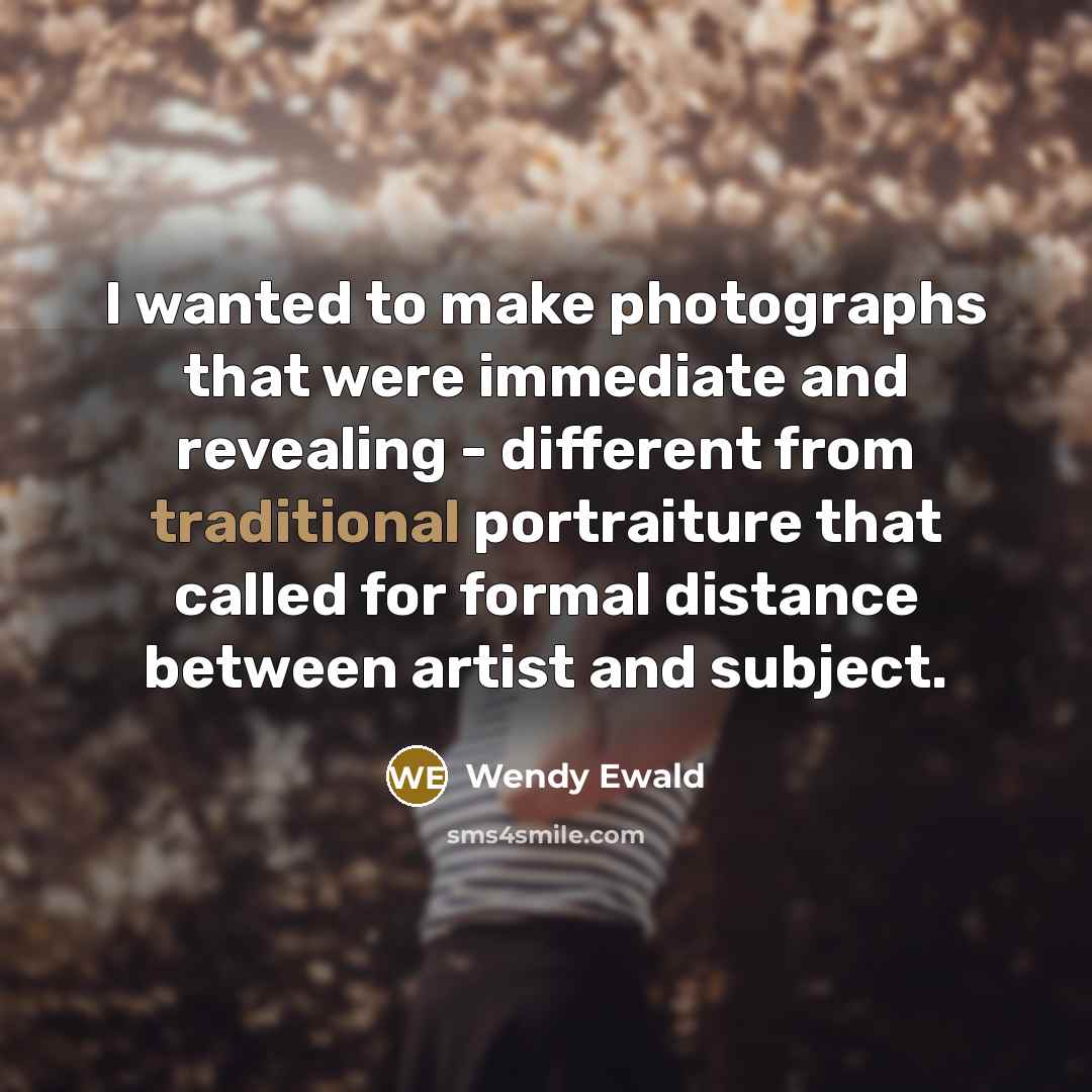 “I wanted to make photographs that were immediate and revealing…” quote by Wendy Ewald