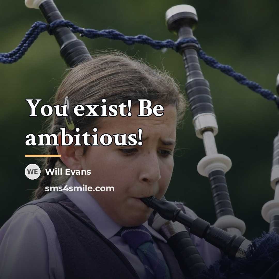 “You exist! Be ambitious!…” quote by Will Evans