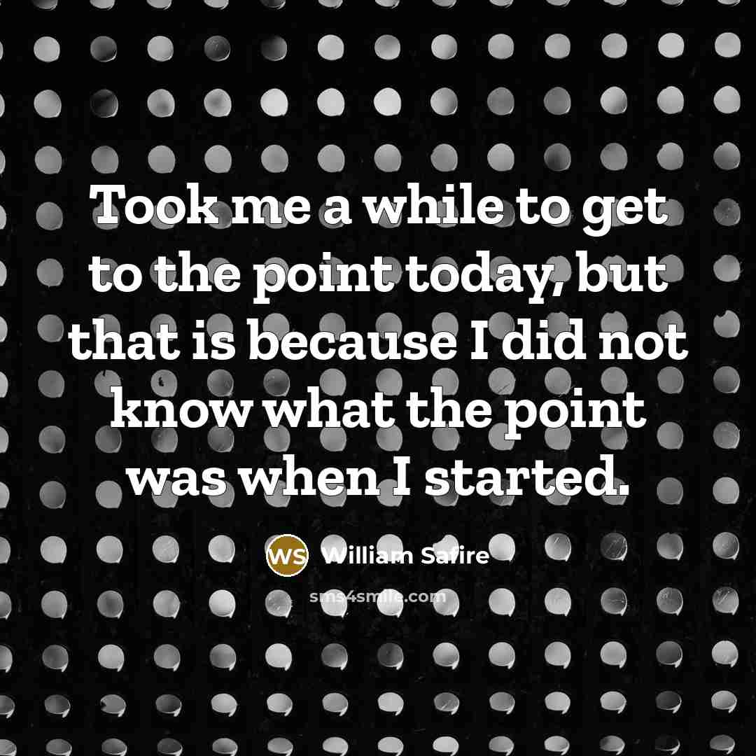 “Took me a while to get to the point today,…” quote by William Safire
