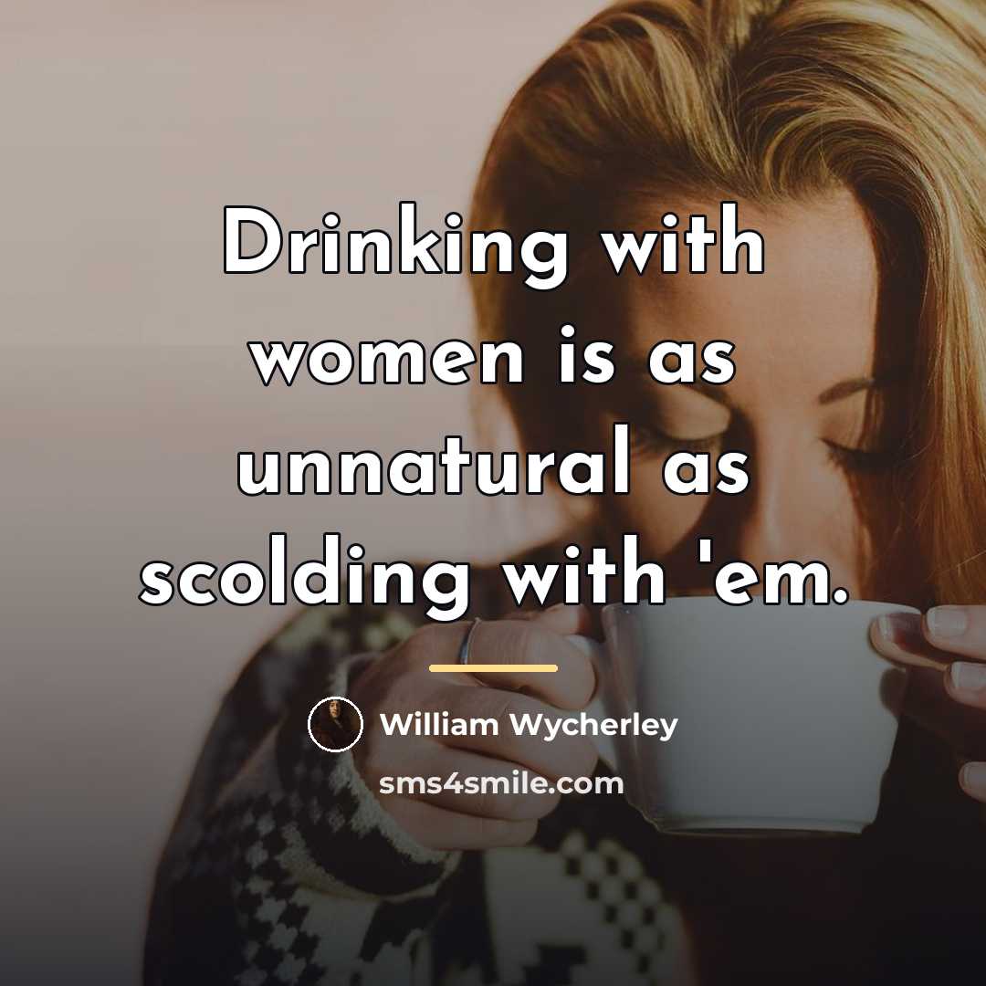 “Drinking with women is as unnatural as scolding with 'em.…” quote by William Wycherley