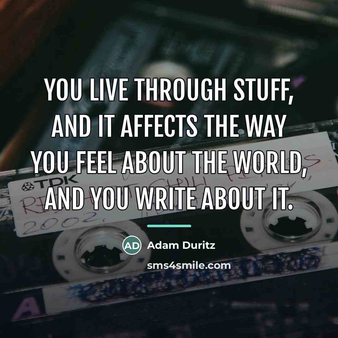 “You live through stuff, and it affects the way you…” quote by Adam Duritz