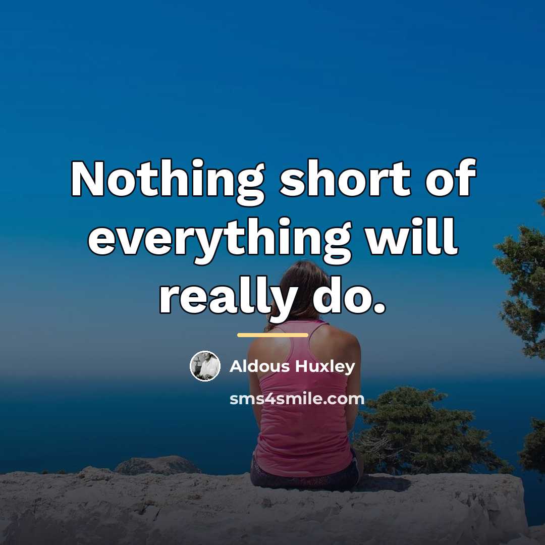 “Nothing short of everything will really do.…” quote by Aldous Huxley