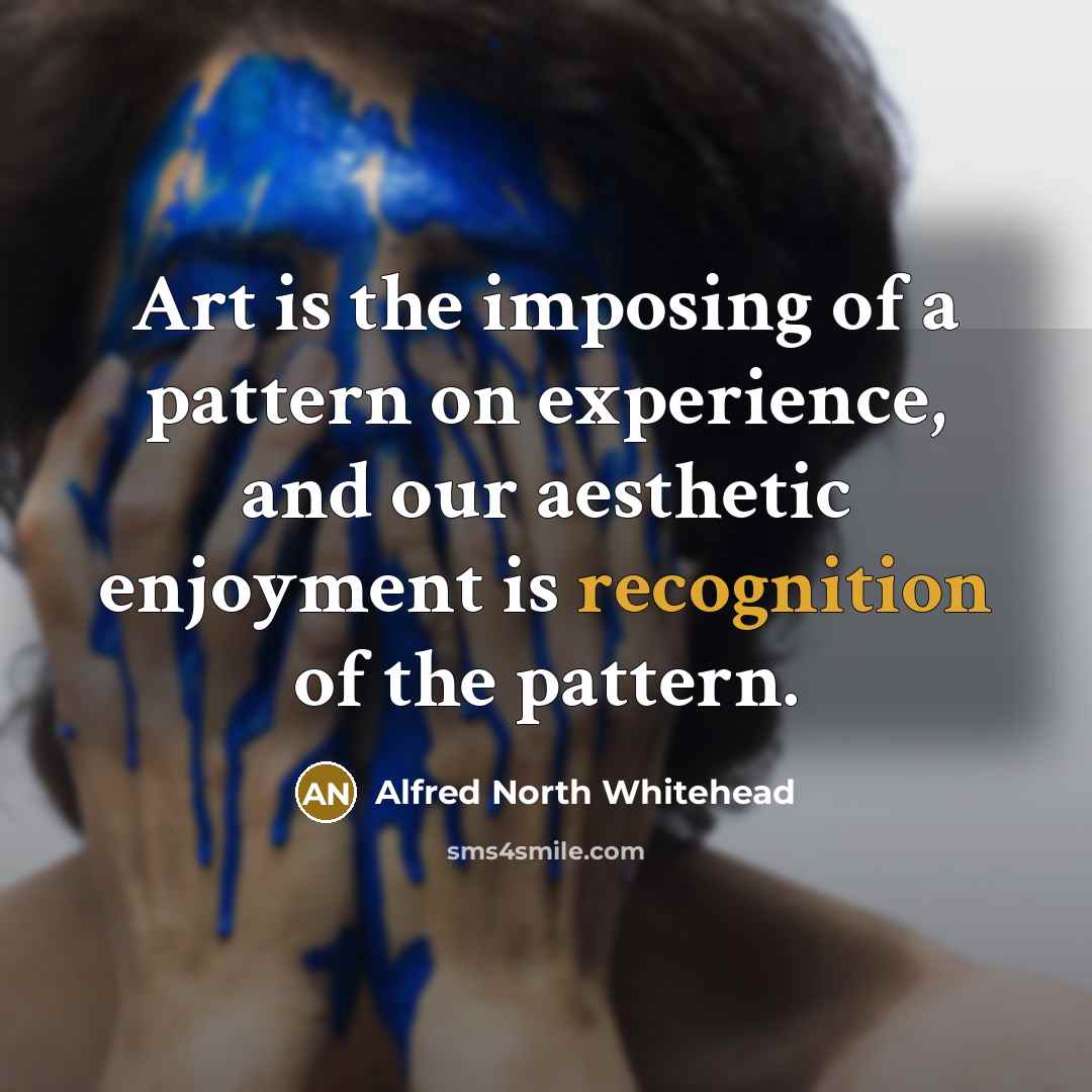 “Art is the imposing of a pattern on experience, and…” quote by Alfred North Whitehead