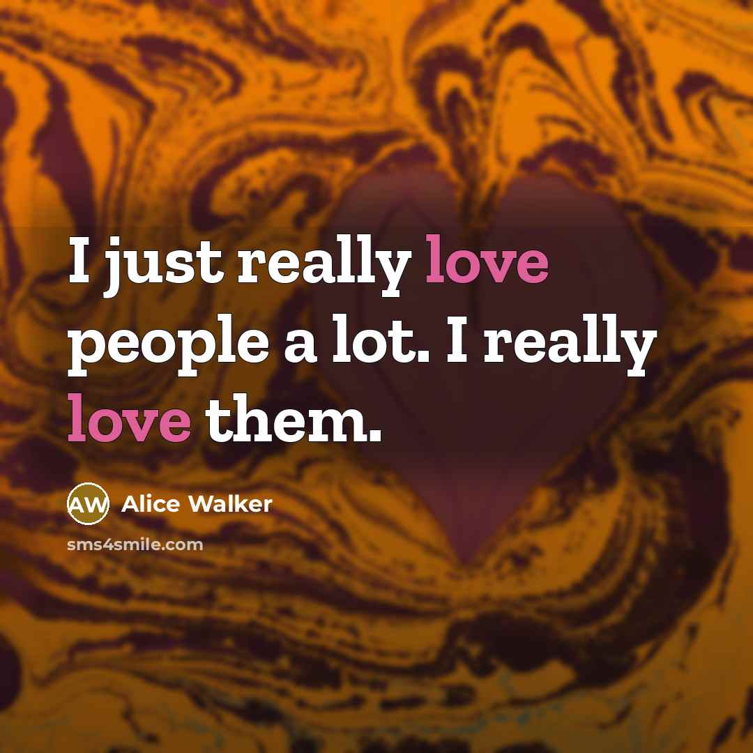 “I just really love people a lot. I really love…” quote by Alice Walker