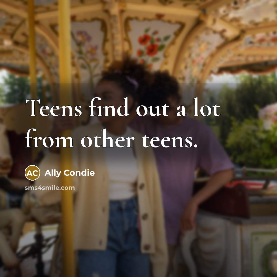 “Teens find out a lot from other teens.…” quote by Ally Condie