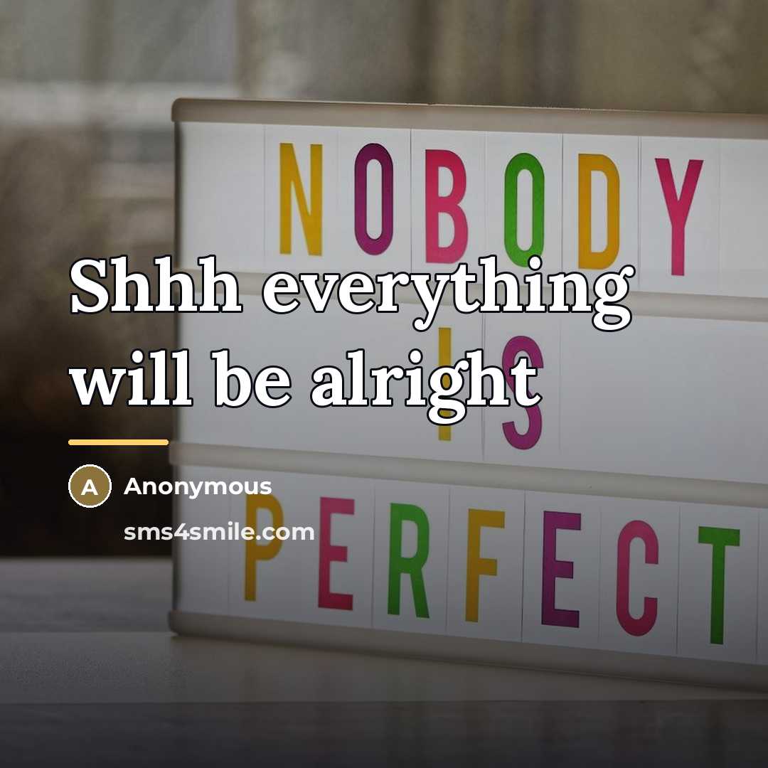 “Shhh everything will be alright…” quote by Anonymous