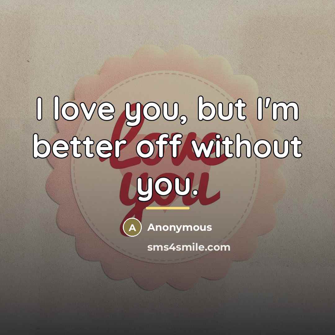 “I love you, but I'm better off without you.…” quote by Anonymous