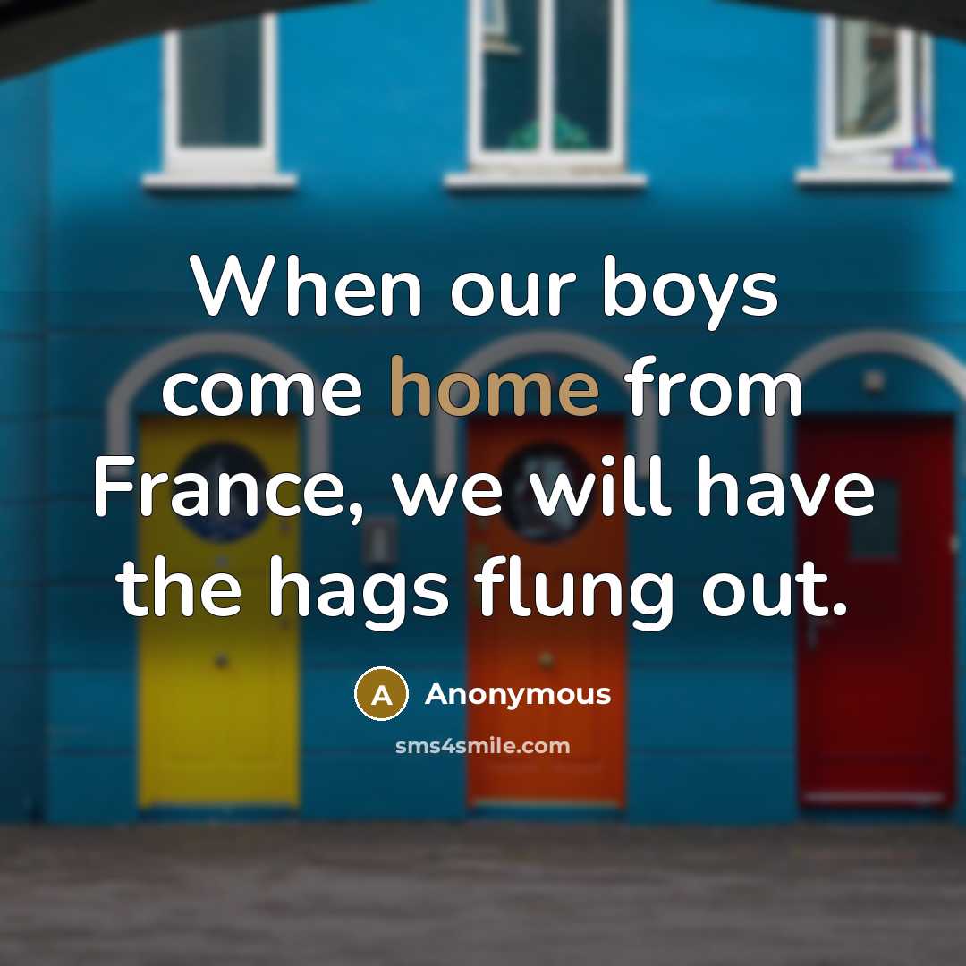 “When our boys come home from France, we will have the hags flung out.” quote by Anonymous