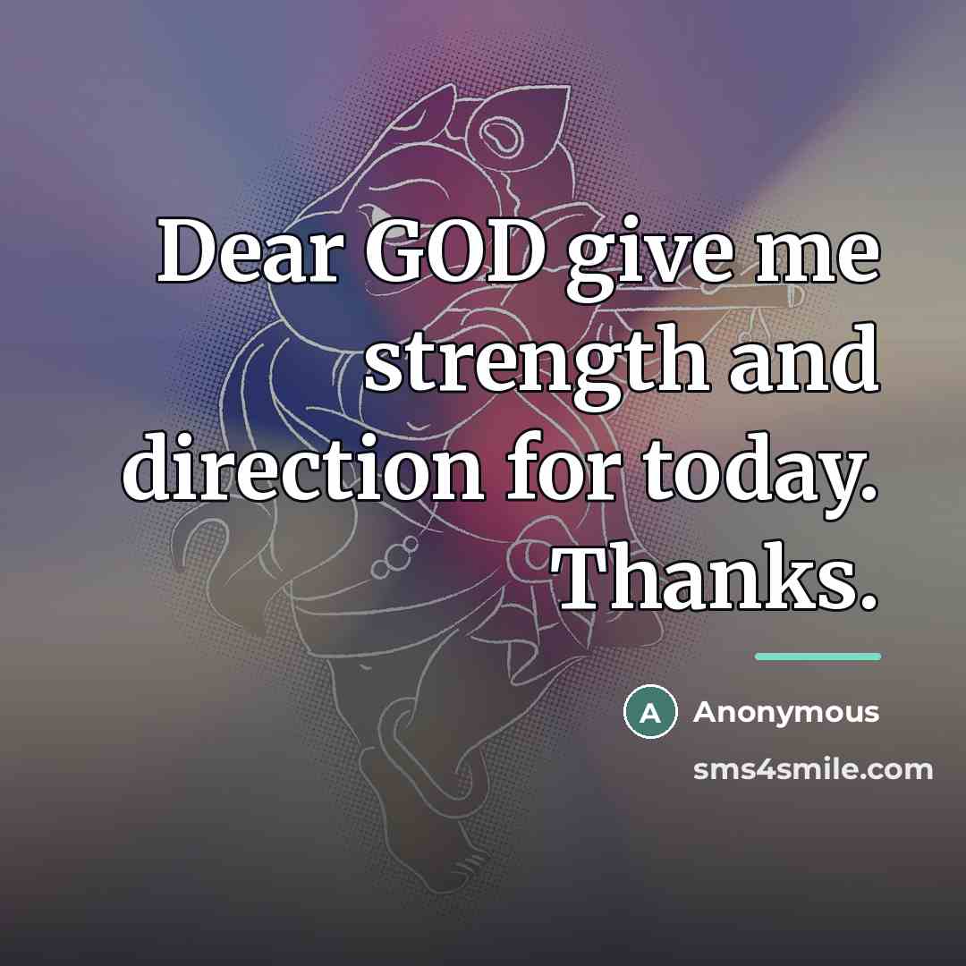 “Dear GOD give me strength and direction for today. Thanks.…” quote by Anonymous