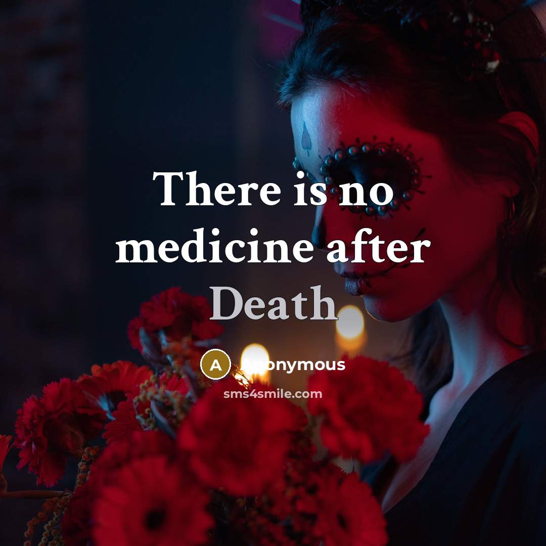 “There is no medicine after Death…” quote by Anonymous
