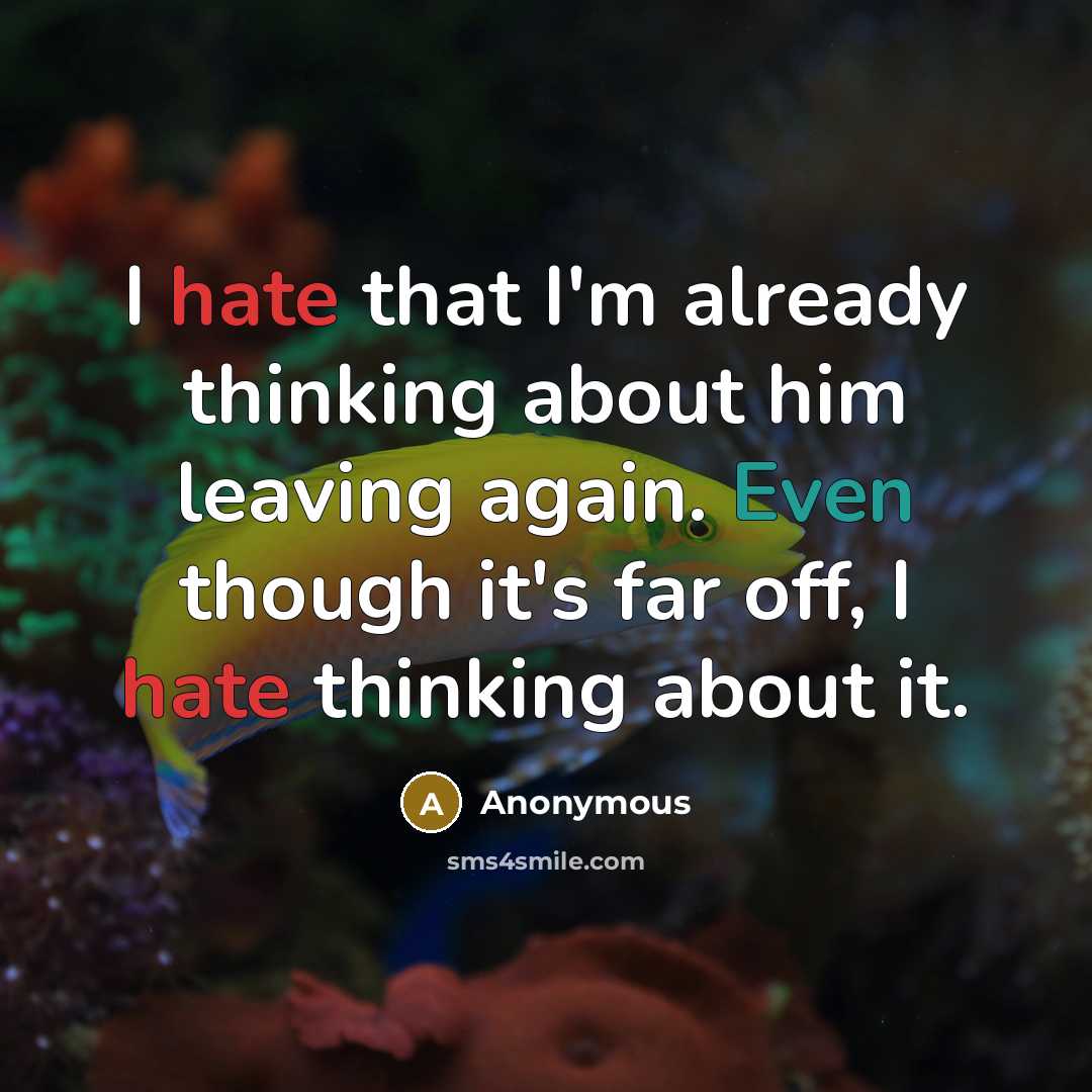 “I hate that I'm already thinking about him leaving again. Even though it's far off, I hate thinking about it.” quote by Anonymous