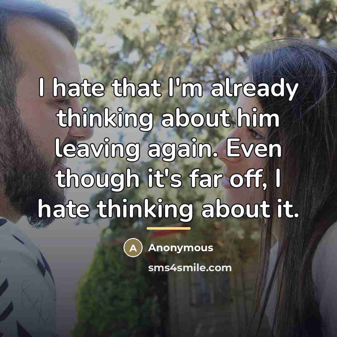 “I hate that I'm already thinking about him leaving again.…” quote by Anonymous