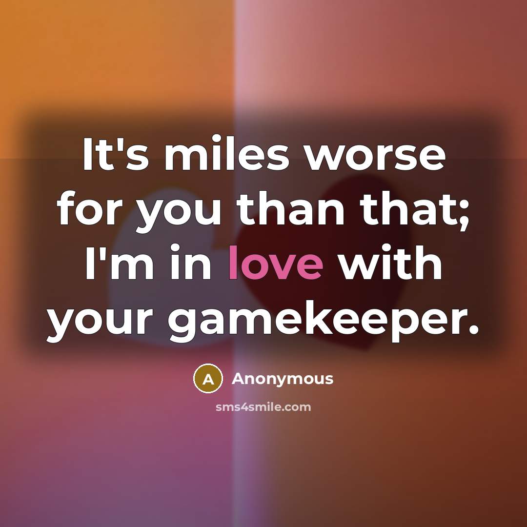 “It's miles worse for you than that; I'm in love…” quote by Anonymous