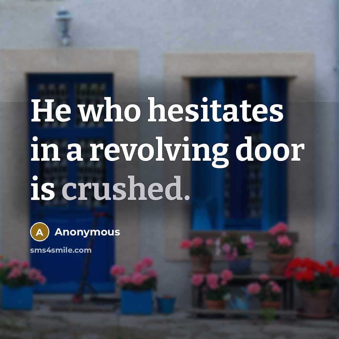 “He who hesitates in a revolving door is crushed.…” quote by Anonymous