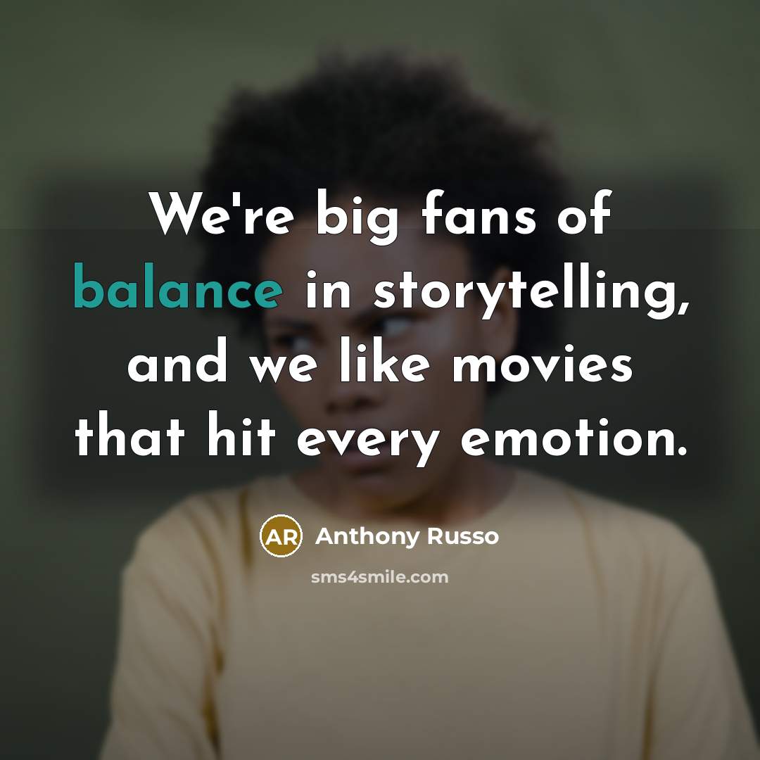 “We're big fans of balance in storytelling, and we like…” quote by Anthony Russo