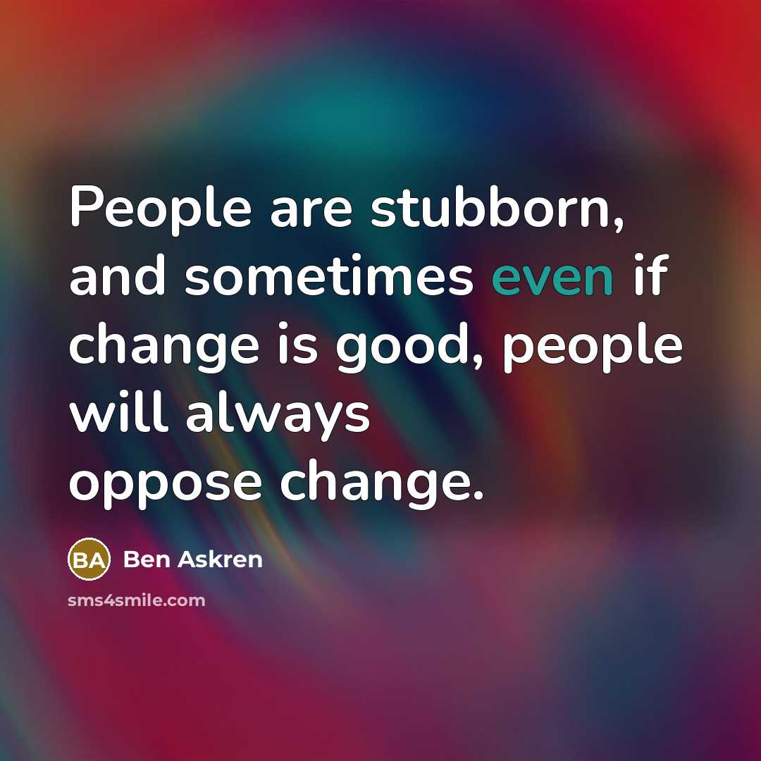 “People are stubborn, and sometimes even if change is good,…” quote by Ben Askren