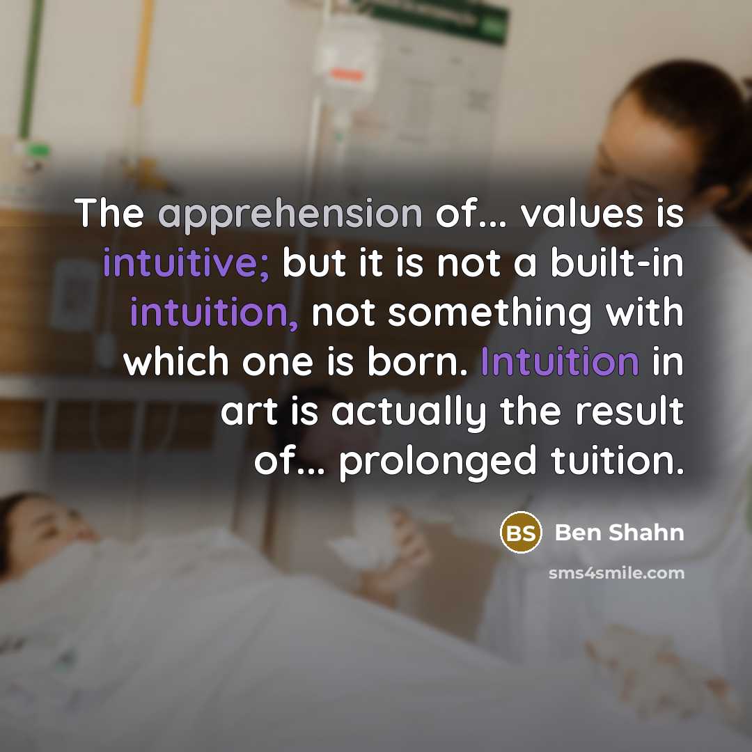 “The apprehension of... values is intuitive; but it is not…” quote by Ben Shahn
