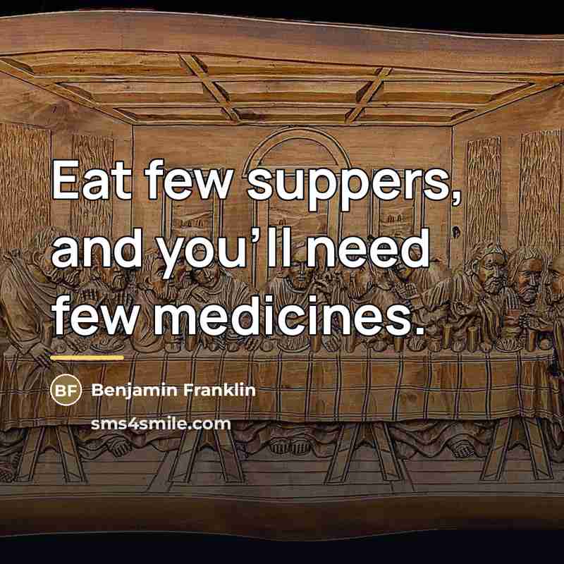 “Eat few suppers, and you'll need few medicines.…” quote by Benjamin Franklin