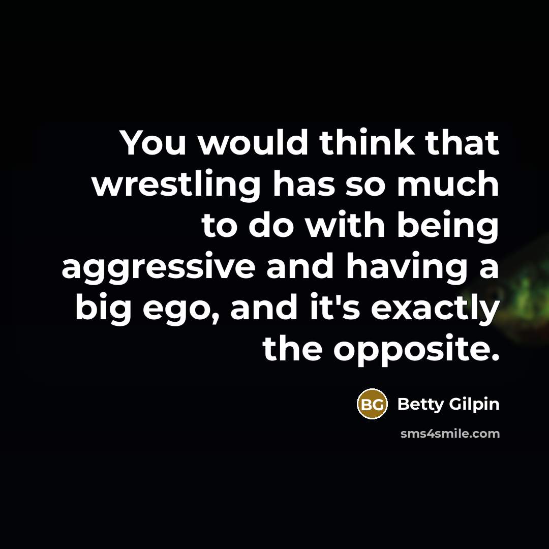 “You would think that wrestling has so much to do…” quote by Betty Gilpin