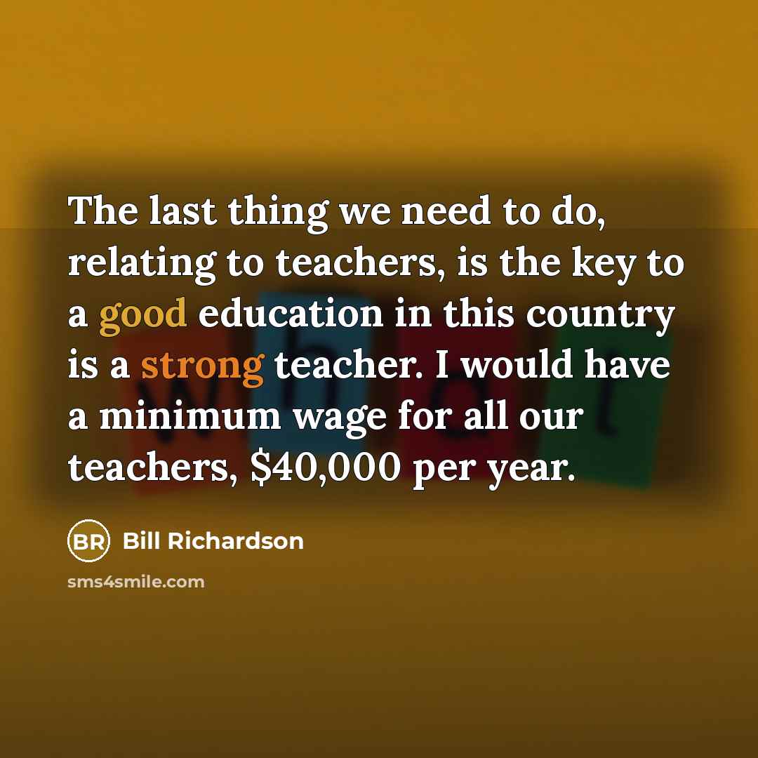 “The last thing we need to do, relating to teachers,…” quote by Bill Richardson