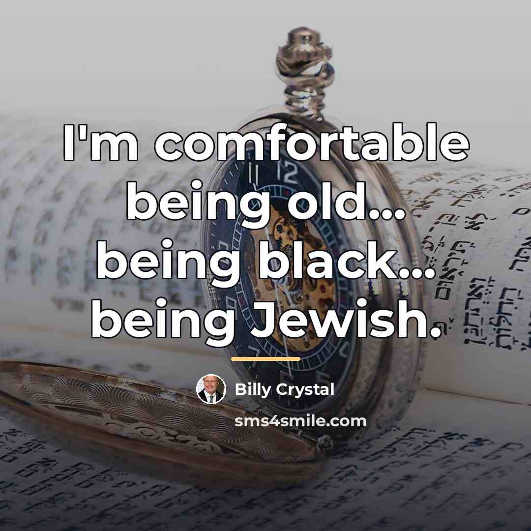 “I'm comfortable being old... being black... being Jewish.…” quote by Billy Crystal