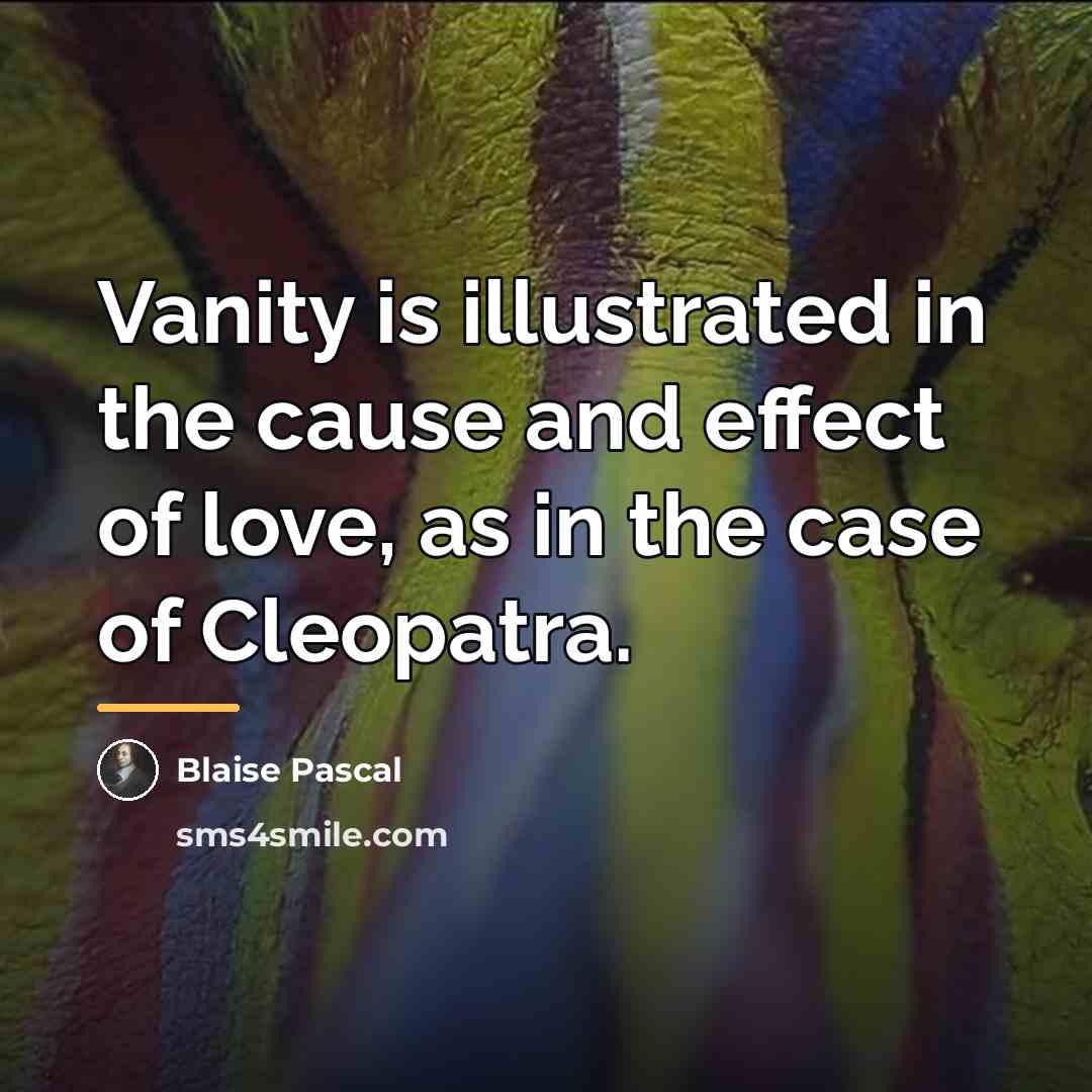 “Vanity is illustrated in the cause and effect of love,…” quote by Blaise Pascal
