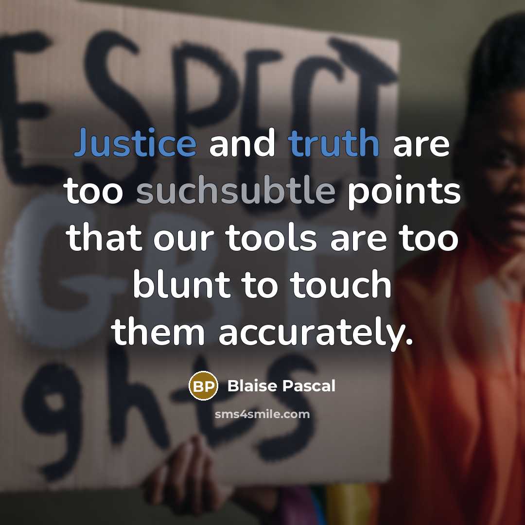 “Justice and truth are too suchsubtle points that our tools are too blunt to touch them accurately.” quote by Blaise Pascal
