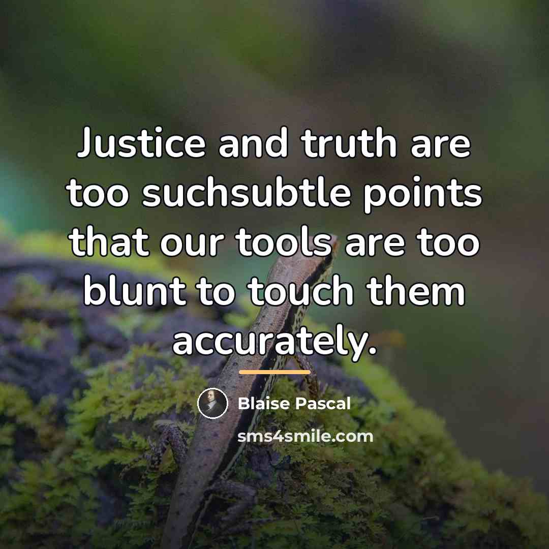 “Justice and truth are too suchsubtle points that our tools…” quote by Blaise Pascal
