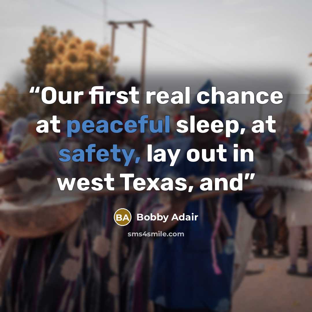 “Our first real chance at peaceful sleep, at safety, lay out in west Texas, and” quote by Bobby Adair