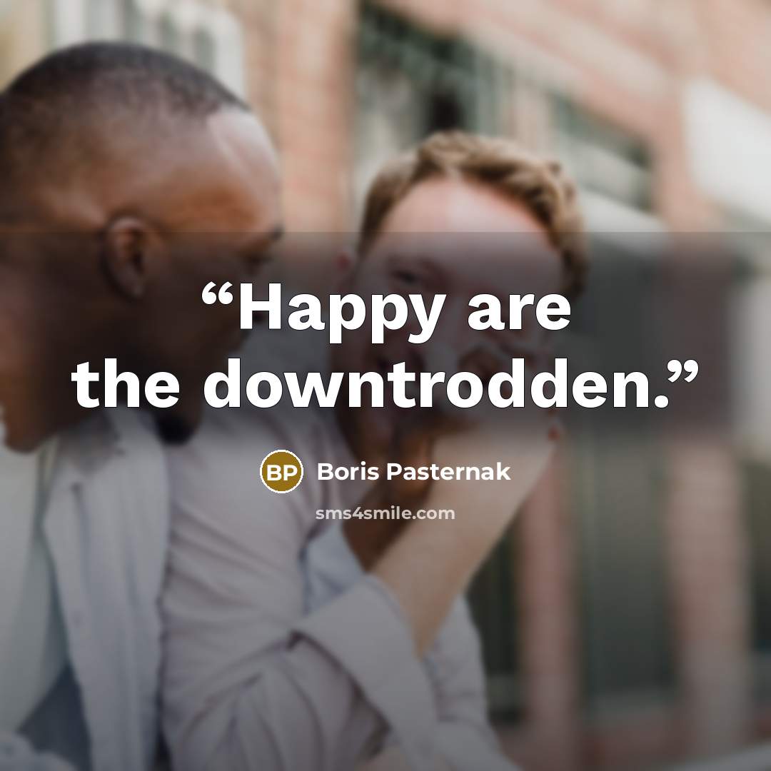 “Happy are the downtrodden.” quote by Boris Pasternak